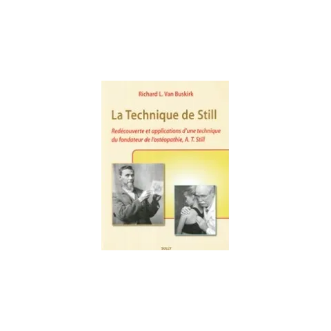 La technique de Still: Redécouverte et applications d'une technique Du fondateur de l'ostéopathie