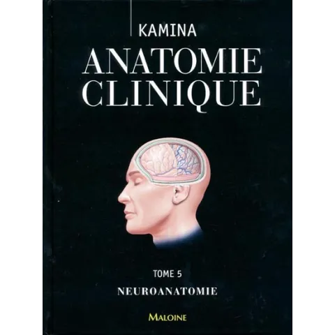 Anatomie clinique Tome 5 Neuroanatomie- Pierre Kamina